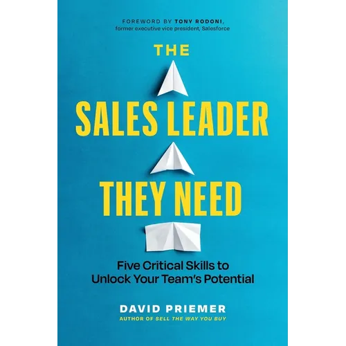 The Sales Leader They Need: Five Critical Skills to Unlock Your Team's Potential