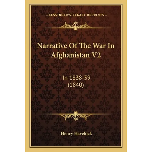 Narrative Of The War In Afghanistan V2: In 1838-39 (1840)