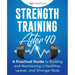 Strength Training After 40: A Practical Guide to Building and Maintaining a Healthier, Leaner, and Stronger Body