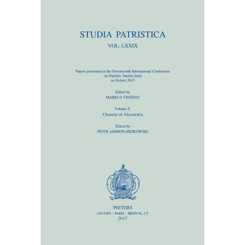 Studia Patristica. Vol. LXXIX - Papers Presented at the Seventeenth International Conference on Patristic Studies Held in Oxford 2015: Volume 5: Cleme