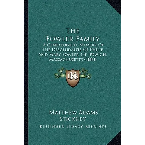 The Fowler Family: A Genealogical Memoir Of The Descendants Of Philip And Mary Fowler, Of Ipswich, Massachusetts (1883)