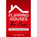 Flipping Houses For Cash: How are so many people getting rich flipping houses and why aren't you