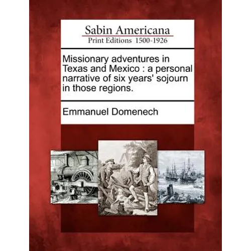 Missionary Adventures in Texas and Mexico: A Personal Narrative of Six Years' Sojourn in Those Regions.