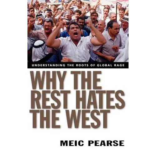 Why the Rest Hates the West: Understanding the Roots of Global Rage
