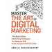 Master The Art of Digital Marketing: The Best Online Marketing Strategies to make you the most money in half the time: The Best Online Marketing Strat