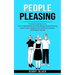 People Pleasing: Practical Guidance to Fix Your Codependency and Stop Being a People Pleasing (How to Start Saying No Set Healthy Boundaries and Expre