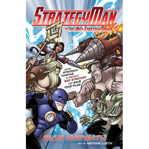 Strategyman vs. the Anti-Strategy Squad: Using Strategic Thinking to Defeat Bad Strategy and Save Your Plan