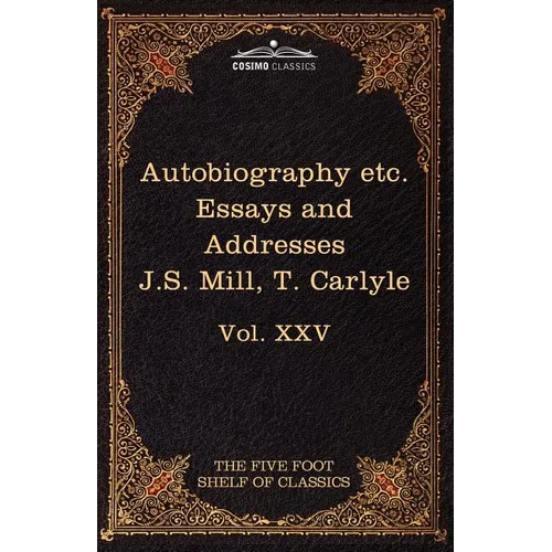 Autobiography of J.S. Mill & on Liberty; Characteristics, Inaugural Address at Edinburgh & Sir Walter Scott: The Five Foot Classics, Vol. XXV (in 51 V