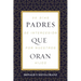 Padres Que Oran: 30 Días de Intercesión Por Nuestros Hijos