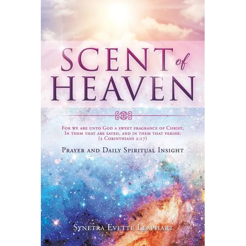SCENT OF HEAVEN For we are unto God a sweet fragrance of Christ, in them that are saved, and in them that perish: (2 Corinthians 2:17) - Paperback