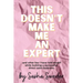 This Doesn't Make Me An Expert: and other lies I have told myself while building a successful direct sales business.