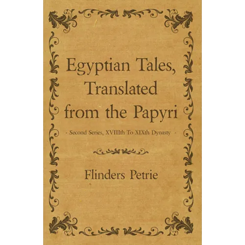 Egyptian Tales, Translated from the Papyri - Second Series, XVIIIth To XIXth Dynasty