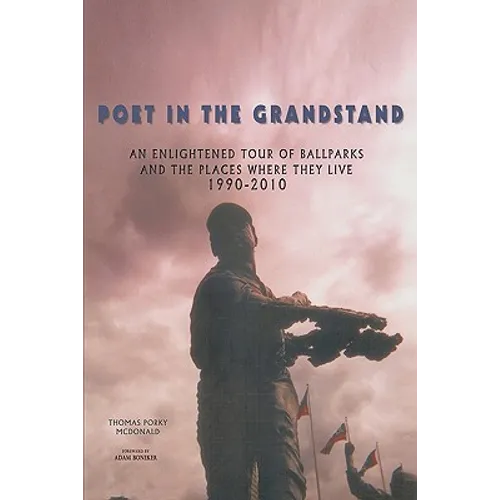 Poet in the Grandstand: An Enlightened Tour of Ballparks and the Places Where They Live: 1990-2010