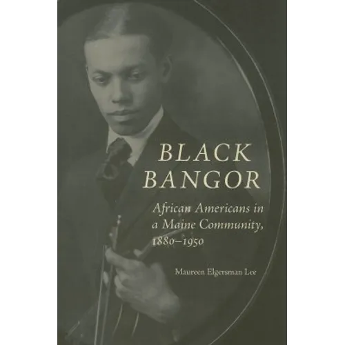 Black Bangor: African Americans in a Maine Community, 1880-1950