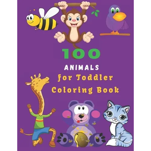 100 Animals For Toddler Coloring Book: Easy Educational Coloring Pages of Animal for Boys & Girls, Little Kids, Preschool and Kindergarten