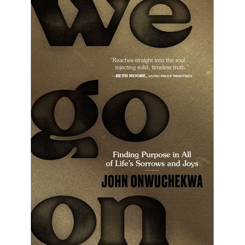 We Go on: Finding Purpose in All of Life's Sorrows and Joys