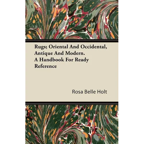 Rugs; Oriental And Occidental, Antique And Modern. A Handbook For Ready Reference