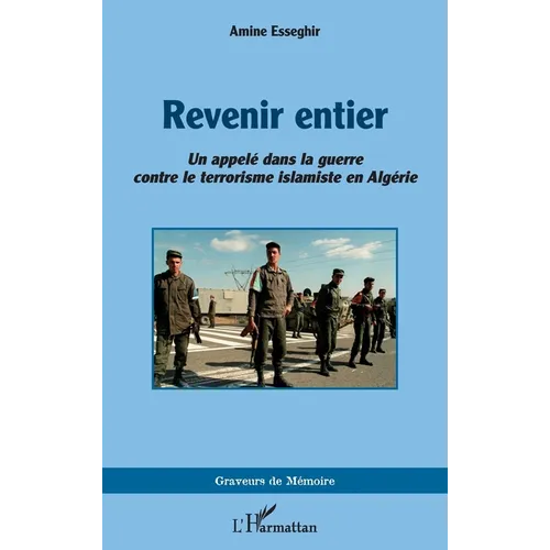 Revenir entier: Un appelé dans la guerre contre le terrorisme islamiste en Algérie