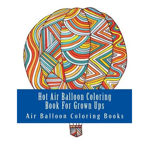 Hot Air Balloon Coloring Book For Grown Ups: Air Balloons Coloring Book Designs To Relax
