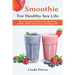 Smoothie for Healthy Sexual Health: The Complete Solution for Boosting Libido, Body Cleansing and Happy Life