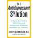 Antidepressant Solution: A Step-By-Step Guide to Safely Overcoming Antidepressant Withdrawal, Dependence, and "Addiction"