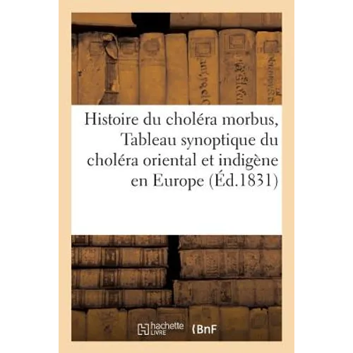 Histoire Du Choléra Morbus, Tableau Synoptique Du Choléra Oriental Et Du Choléra Indigène En Europe