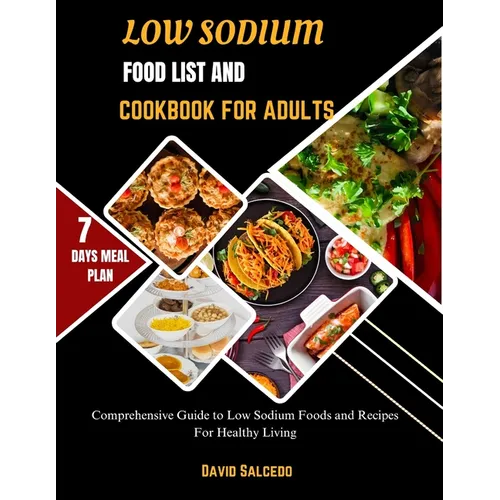 Low Sodium Food List and Cookbook for Adults: Comprehensive Guide to Low Sodium Foods and Recipes For Healthy Living