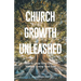 Church Growth Unleashed: How to Grow Your Church Without Losing Your Soul