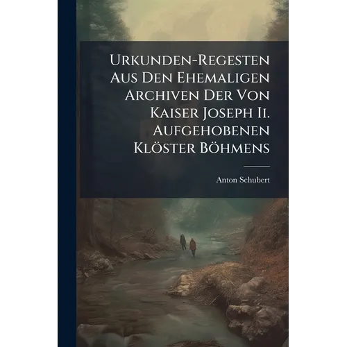 Urkunden-Regesten Aus Den Ehemaligen Archiven Der Von Kaiser Joseph Ii. Aufgehobenen Klöster Böhmens