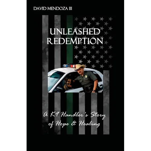Unleashed Redemption: A K9 Handler's Story of Hope & Healing - Paperback