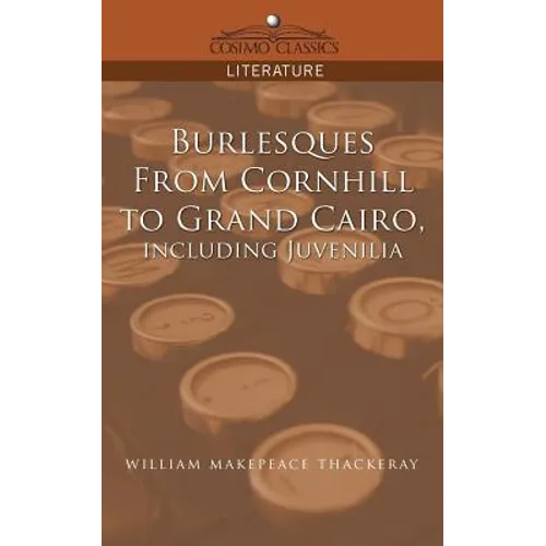 Burlesques, from Cornhill to Grand Cairo, Including Juvenilia