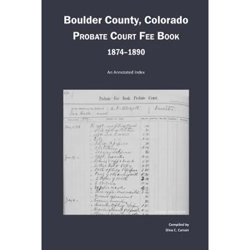 Boulder County, Colorado Probate Court Fee Book, 1874-1890: An Annotated Index