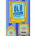 How to Be an Old Person: Everything to Know for the Newly Old, Retiring, Elderly, or Considering