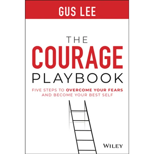 The Courage Playbook: Five Steps to Overcome Your Fears and Become Your Best Self