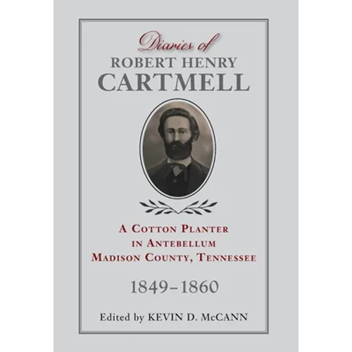 Diaries of Robert Henry Cartmell: A Cotton Planter in Antebellum Madison County, Tennessee, 1849-1860