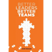 Better Leaders, Better Teams: A ready-to-use combination of grounded theory and experiential practices to build fully functional teams