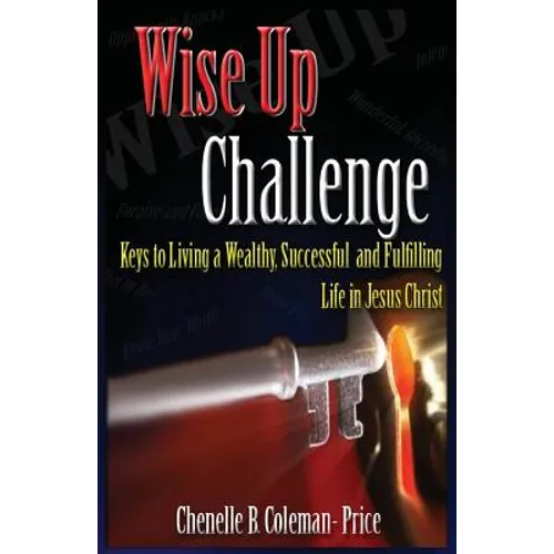 Wise Up Challenge: Keys to Living A Wealthy, Successful and Fulfilling Life