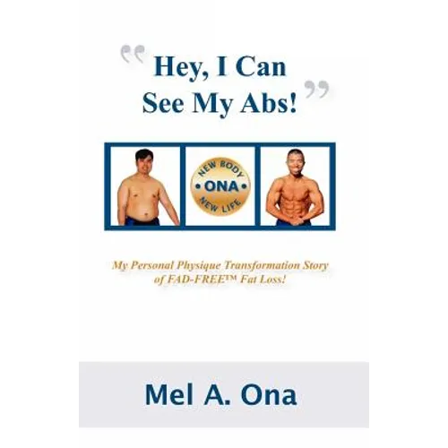 Hey, I Can See My Abs!: My Personal Physique Transformation Story of Fad-Free Fat Loss!