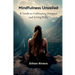 Mindfulness Unveiled: A Guide to Cultivating Presence and Living Fully