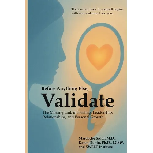 Before Anything Else, Validate: The Missing Link in Healing, Leadership, Relationships, and Personal Growth