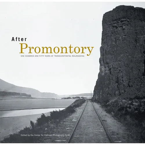 After Promontory: One Hundred and Fifty Years of Transcontinental Railroading