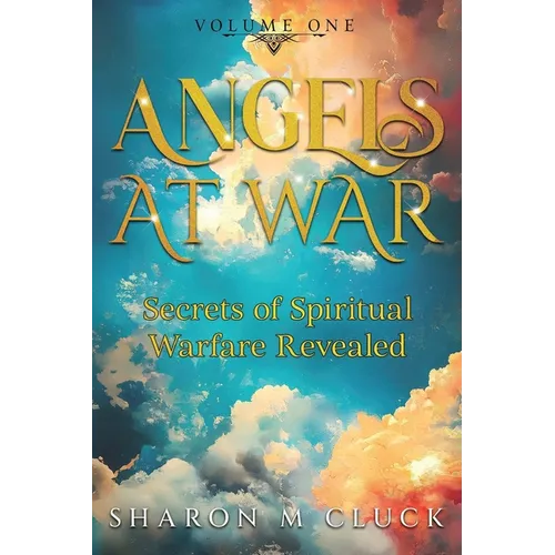 Angels At War: Secrets of Spiritual Warfare Revealed: