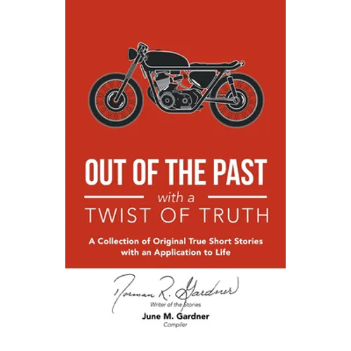Out of the Past with a Twist of Truth: A Collection of Original True Short Stories with an Application to Life