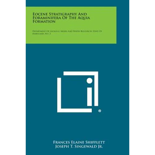 Eocene Stratigraphy and Foraminifera of the Aquia Formation: Department of Geology, Mines and Water Resources State of Maryland, No. 3