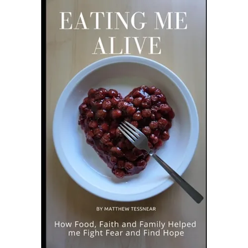 Eating Me Alive: How Food, Faith and Family Helped me Fight Fear and Find Hope
