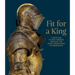 Fit for a King: Tudor and Stuart Armors at the Royal Workshops at Greenwich