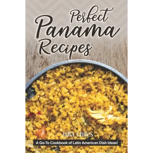 Perfect Panama Recipes: A Go-To Cookbook of Latin American Dish Ideas!