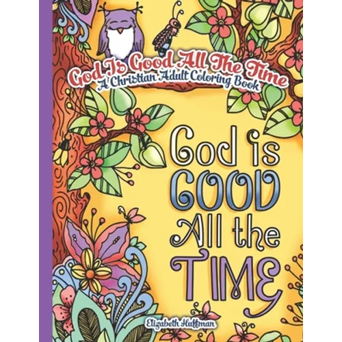 God Is Good All The Time: A Christian Adult Coloring Book
