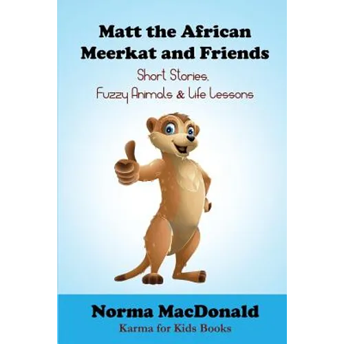 Matt the African Meerkat and Friends: Short Stories, Fuzzy Animals, and Life Lessons
