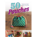 50 Pouches: Putting Your Fabric Scraps to Good Use